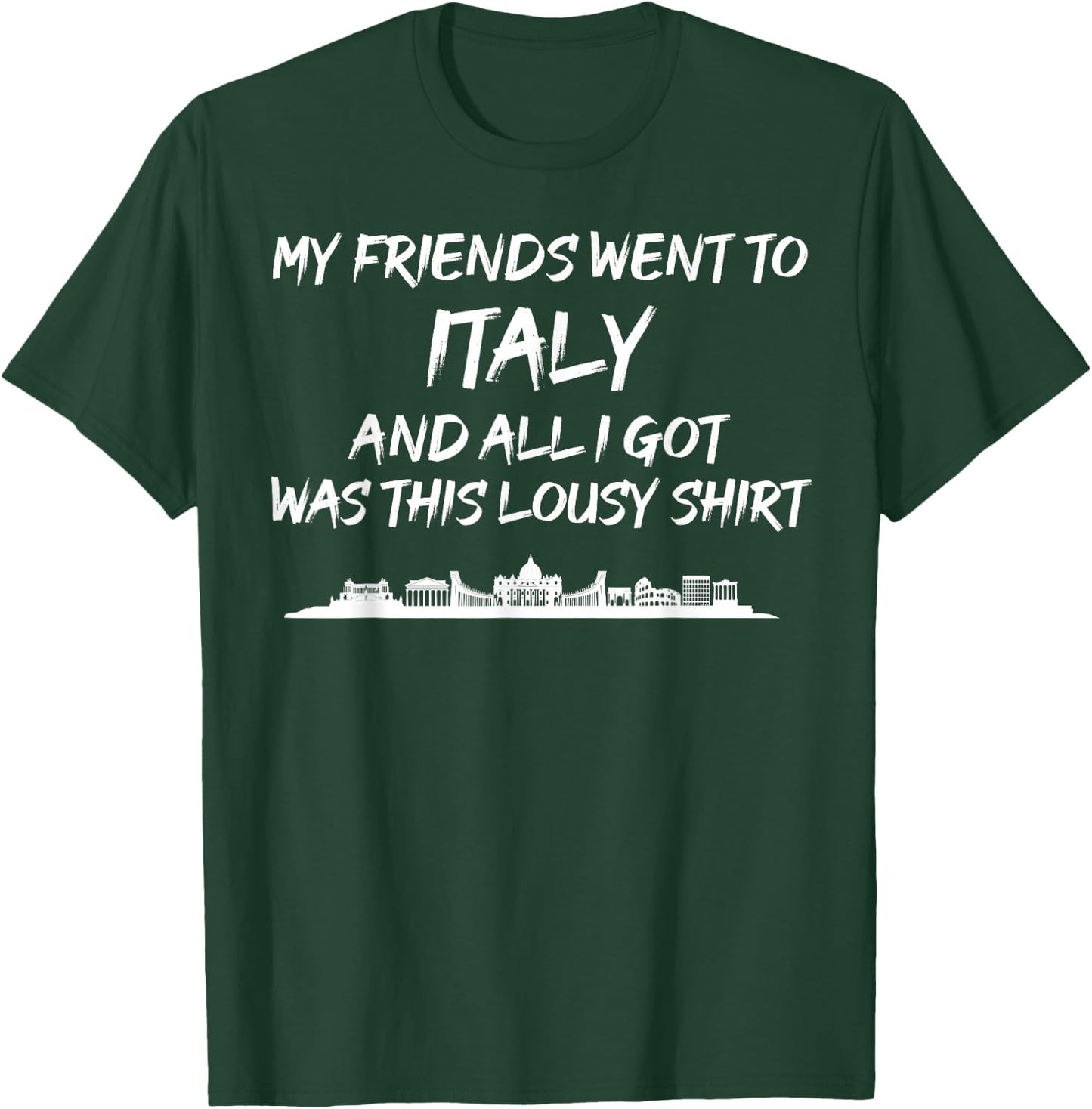 My Friends went to Italy and all I got was this lousy T-Shirt - T-Shirt | Forest