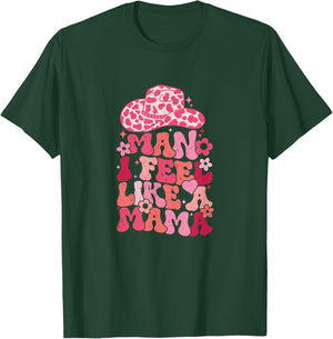 Man I Feel Like A Mama T-Shirt - T-Shirt | Forest