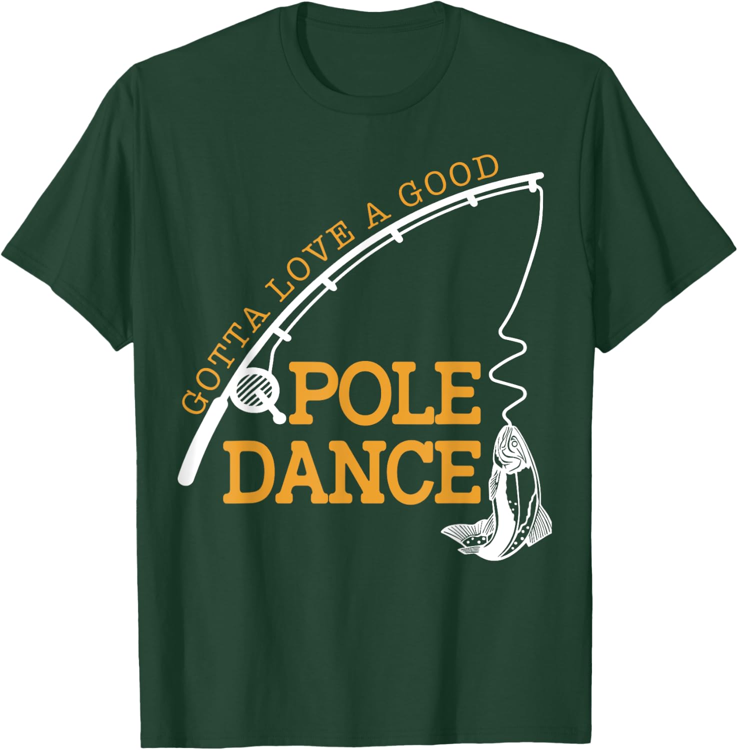 Gotta Love A Good Pole Dance Fishing Gifts Women Dad T-Shirt - T-Shirt | Forest