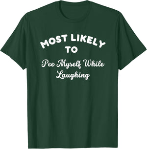 Most Likely To Pee Myself While Laughing Sarcastic Joke T-Shirt - T-Shirt | Forest