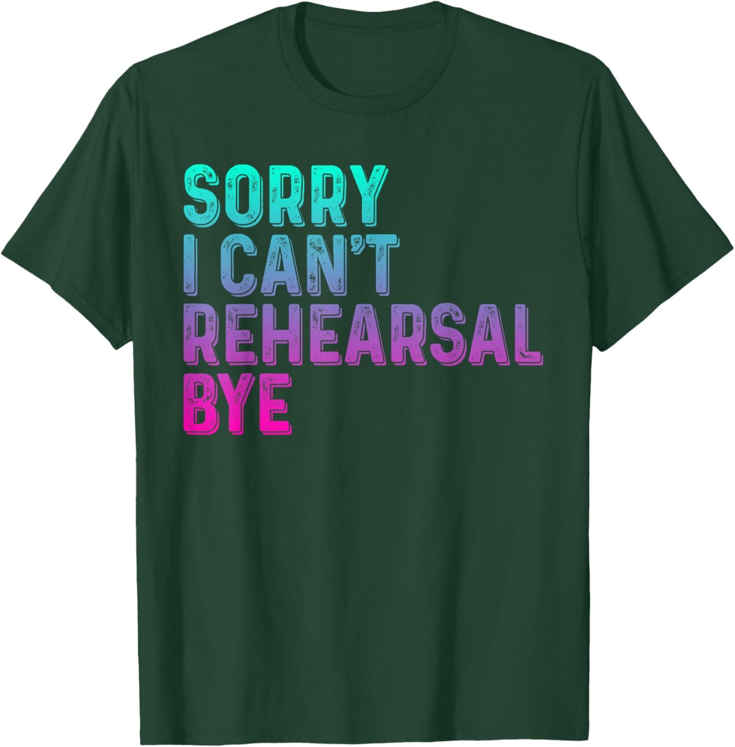 Theater Thespian Sorry I Can't Rehearsal Bye Drama T-Shirt - T-Shirt | Forest