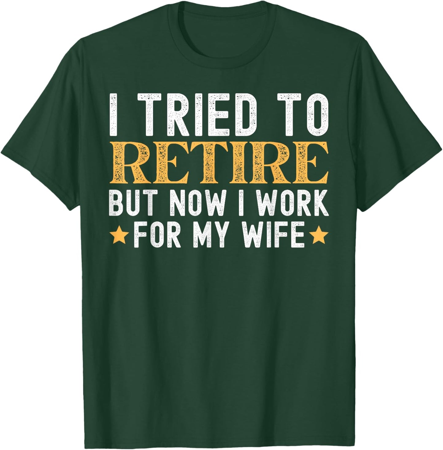 I Tried To Retire But Now I Work For My Wife Retirement T-Shirt - T-Shirt | Forest