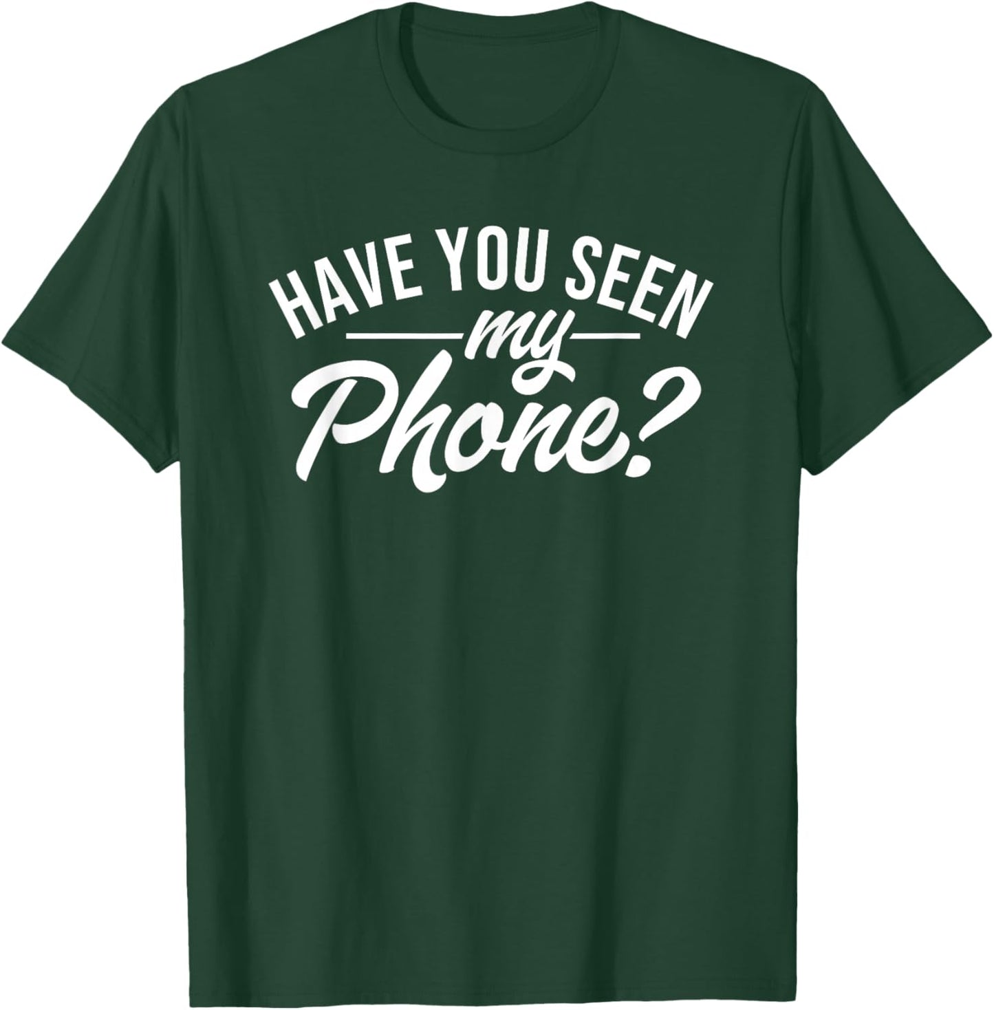 Have You Seen My Phone Funny I Lose Everything T-Shirt - T-Shirt | Forest