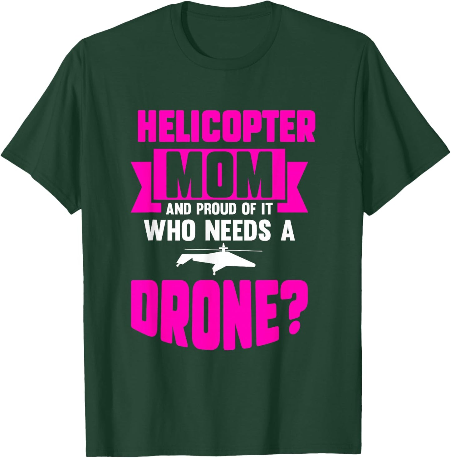 Helicopter Mom And Proud Of It Who Needs A Drone T-Shirt - T-Shirt | Forest