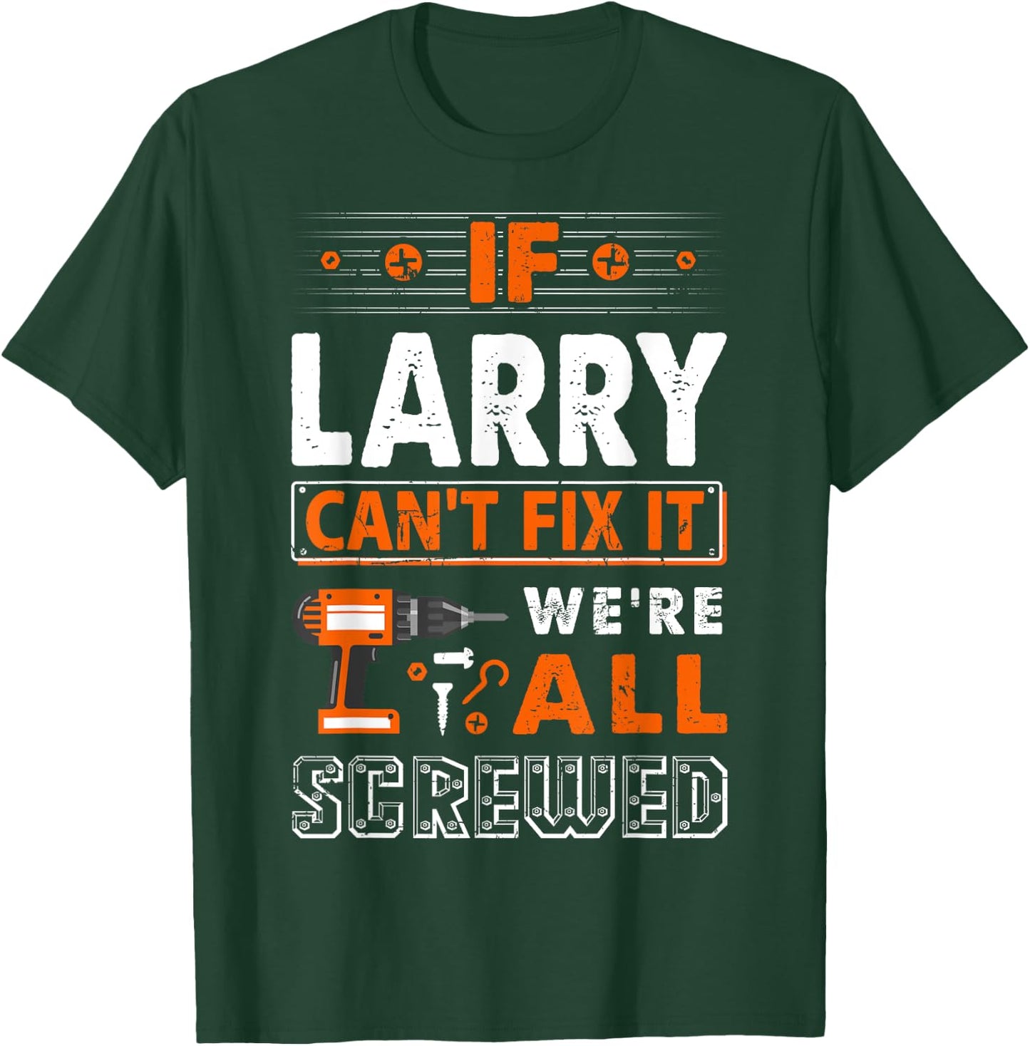 If Larry Can't Fix It We Are All Screwed T-Shirt - T-Shirt | Forest