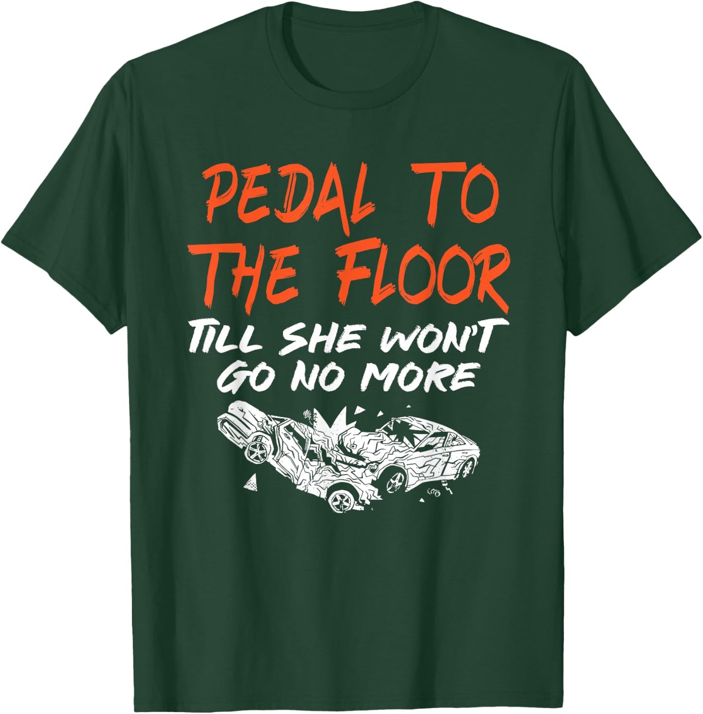 Funny Demolition Derby Demo Driver Race Car Racing Pedal To The Floor Demolition Derby Demo Driver T-Shirt - T-Shirt | Forest