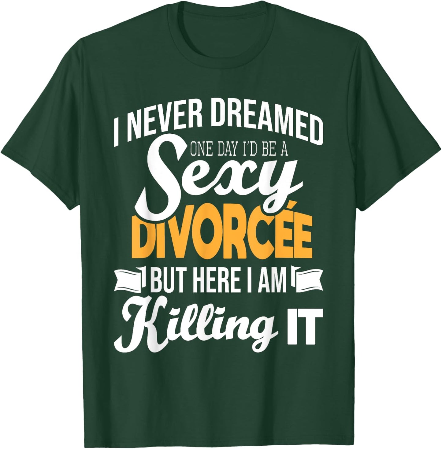 Never Dreamed I'd Be A Sexy Divorcee - Divorce Party Breakup T-Shirt - T-Shirt | Forest