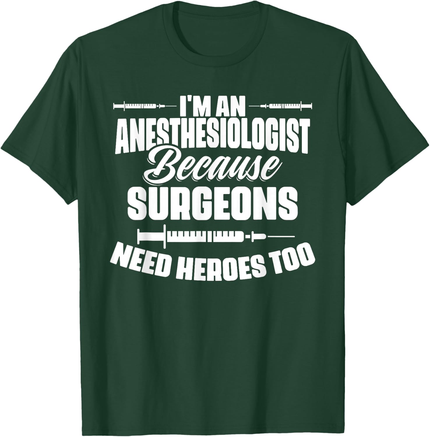 I'm An Anesthesiologist Because Surgeons Need Heroes Too T-Shirt - T-Shirt | Forest