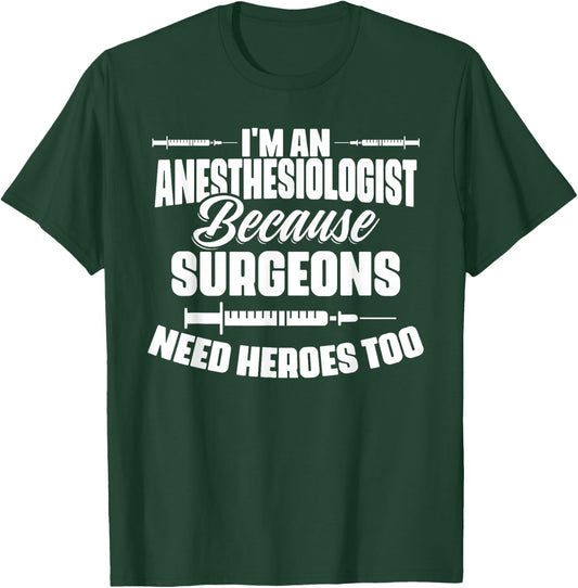 I'm An Anesthesiologist Because Surgeons Need Heroes Too T-Shirt - T-Shirt | Forest