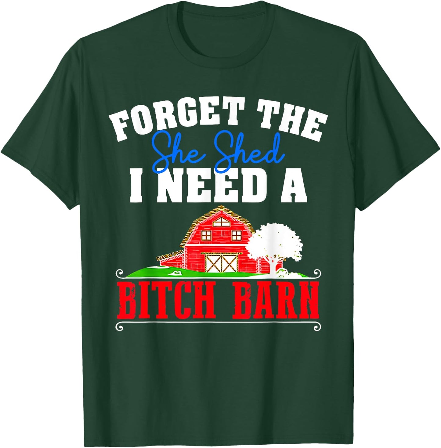 Forget The She Shed I Need A Bitch Barn Funny T-Shirt - T-Shirt | Forest