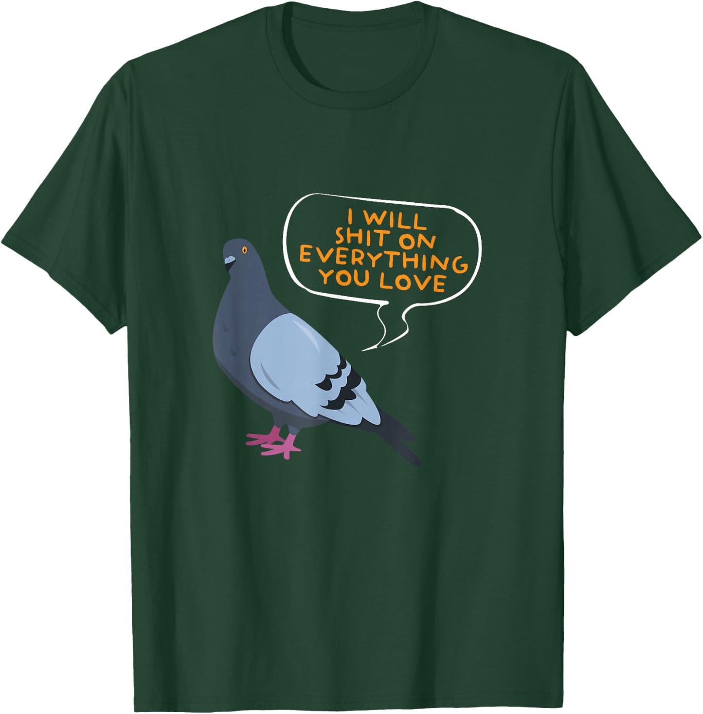I Will Shit On Everything You Love | Funny Pigeon T-Shirt - T-Shirt | Forest