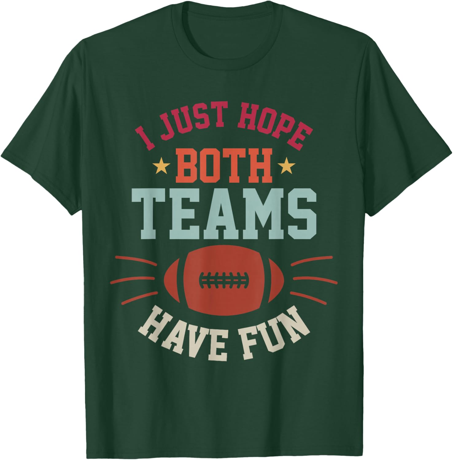 I Just Hope Both Teams Have Fun Bowl Team Women Men Football T-Shirt - T-Shirt | Forest