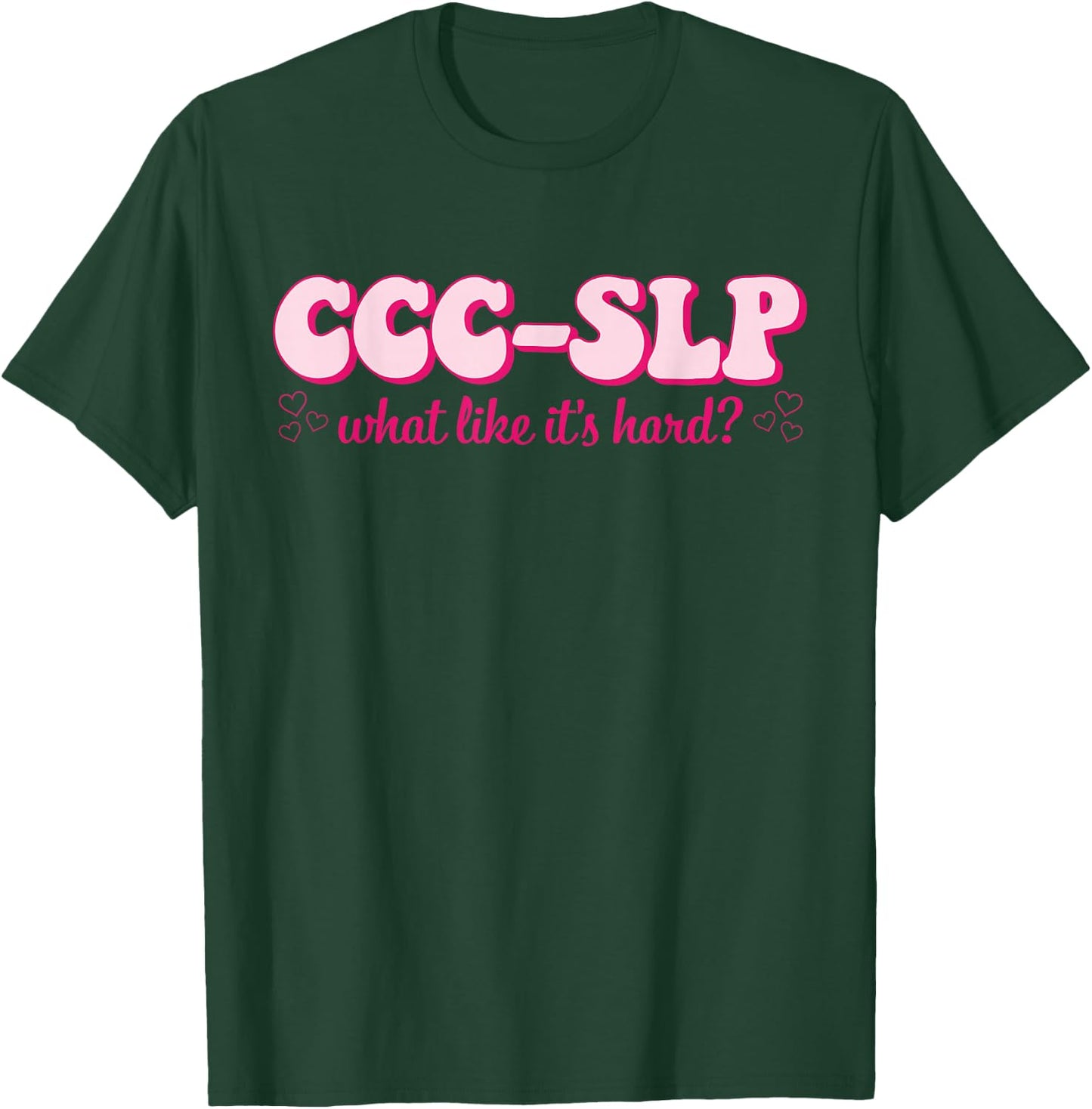 CCC-SLP What Like It's Hard Apparel T-Shirt - T-Shirt | Forest