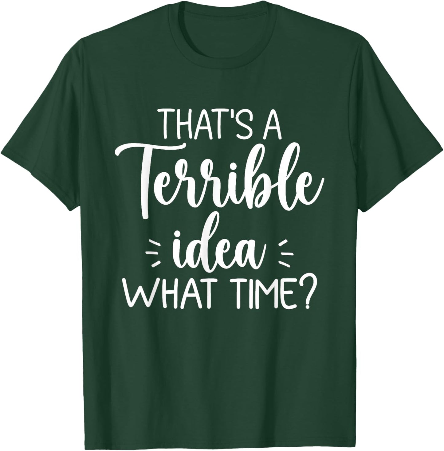 That’s A Terrible Idea What Time? Funny Saying Sarcastic T-Shirt - T-Shirt | Forest