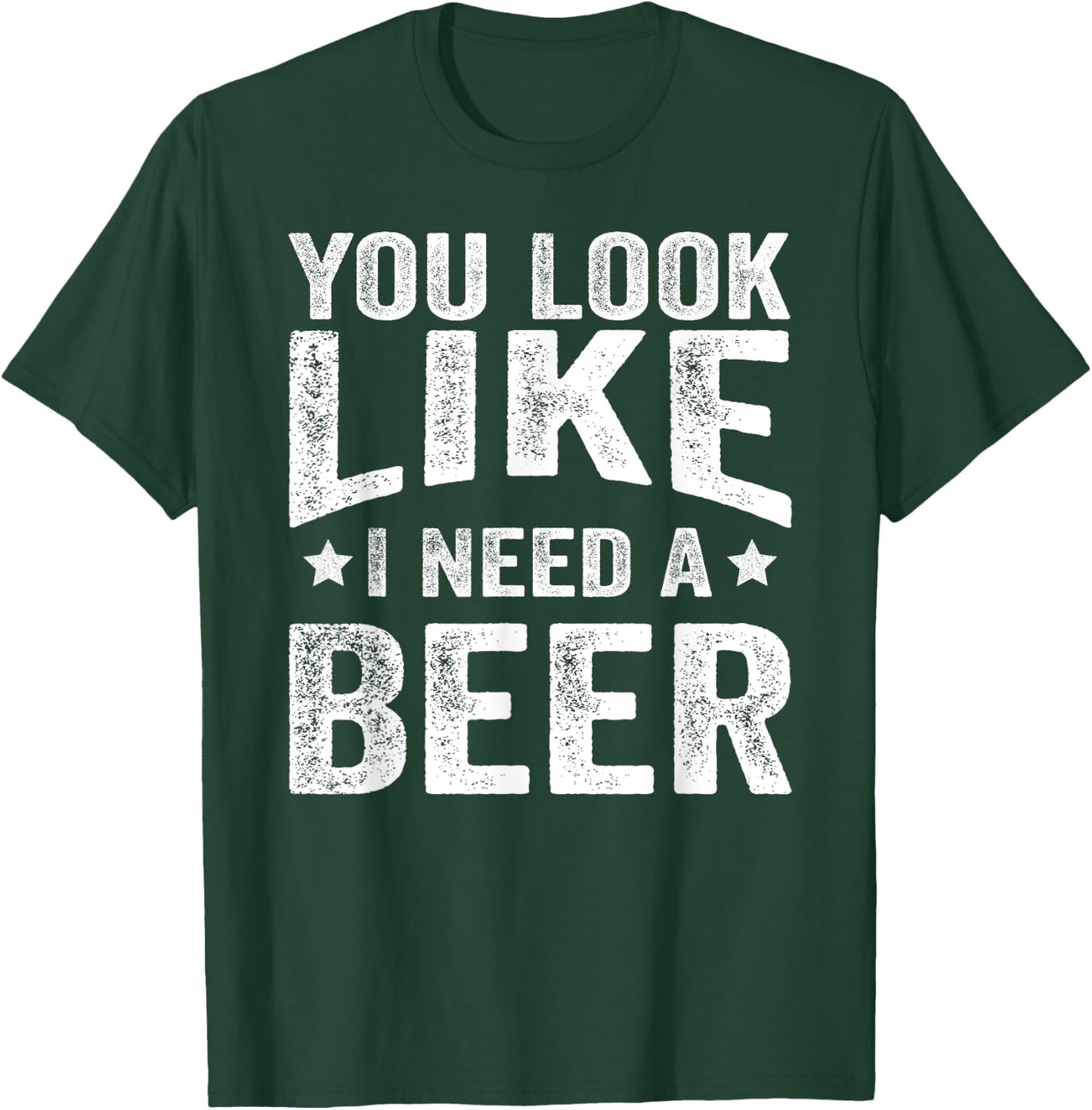 You Look Like I Need A Beer Funny Drinking T-Shirt - T-Shirt | Forest