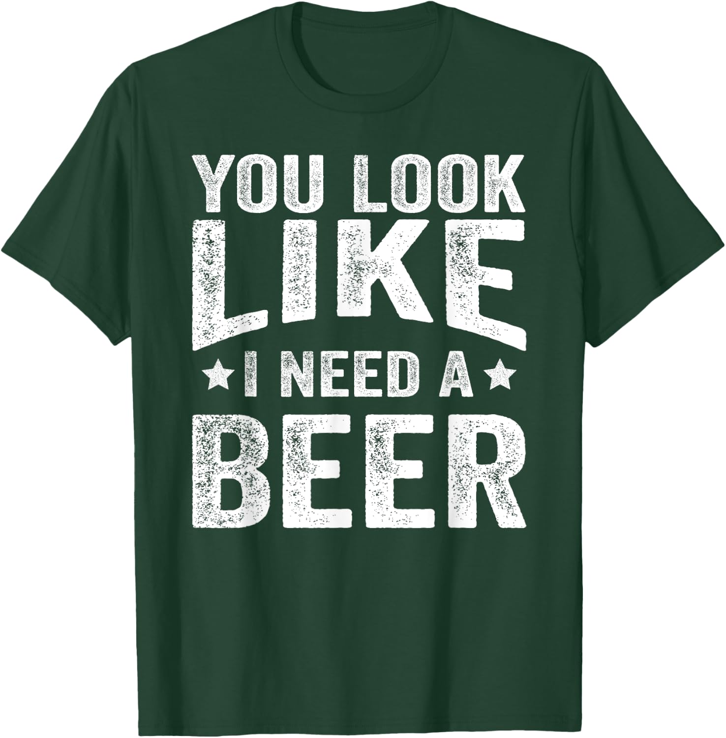 You Look Like I Need A Beer Funny Drinking T-Shirt - T-Shirt | Forest