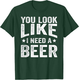 You Look Like I Need A Beer Funny Drinking T-Shirt - T-Shirt | Forest