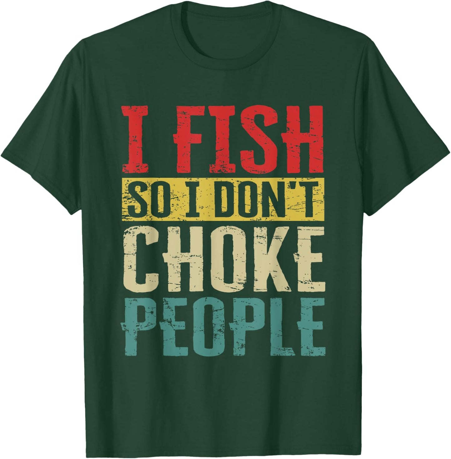 I Fish So I Don't Choke People Funny Fishing Vintage Apparel T-Shirt - T-Shirt | Forest