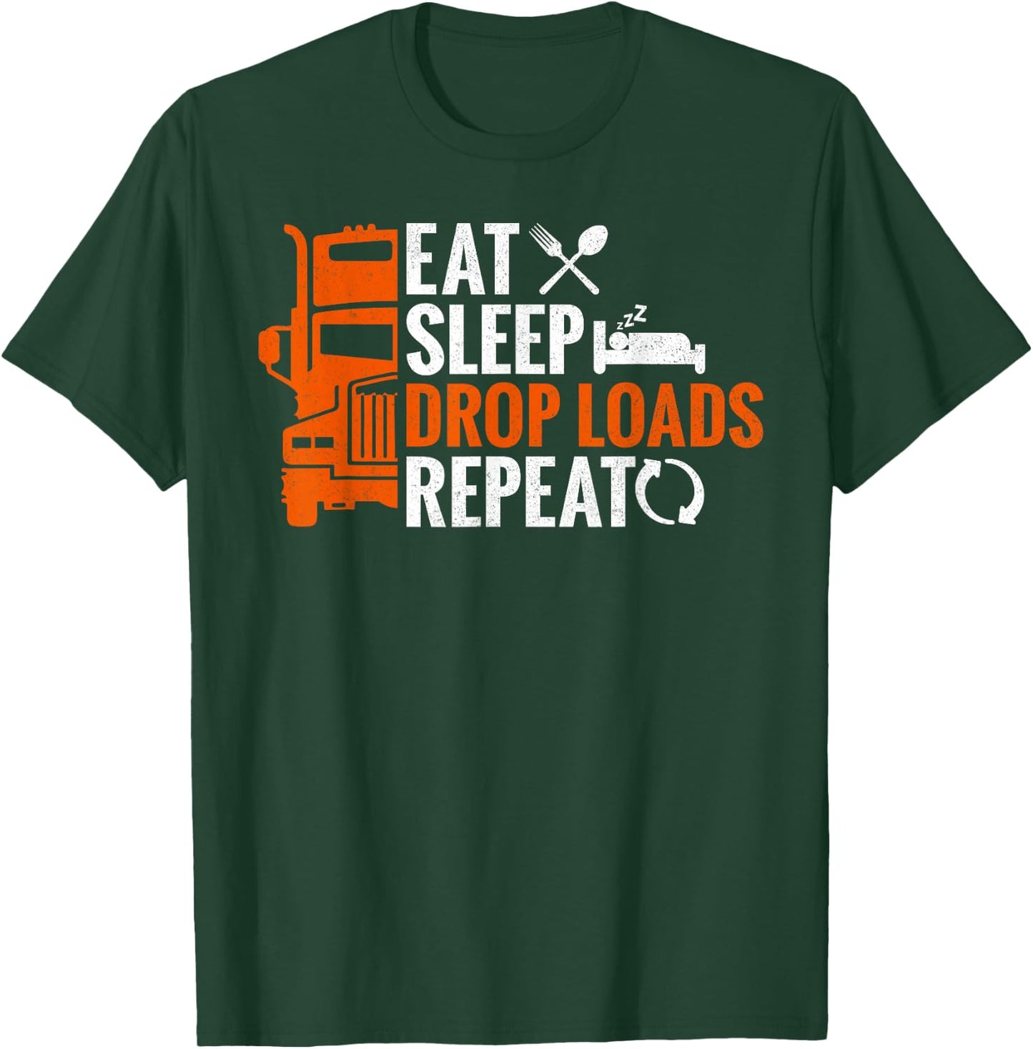 Eat Sleep Drop Loads Repeat Truck Driver Trucker T-Shirt - T-Shirt | Forest