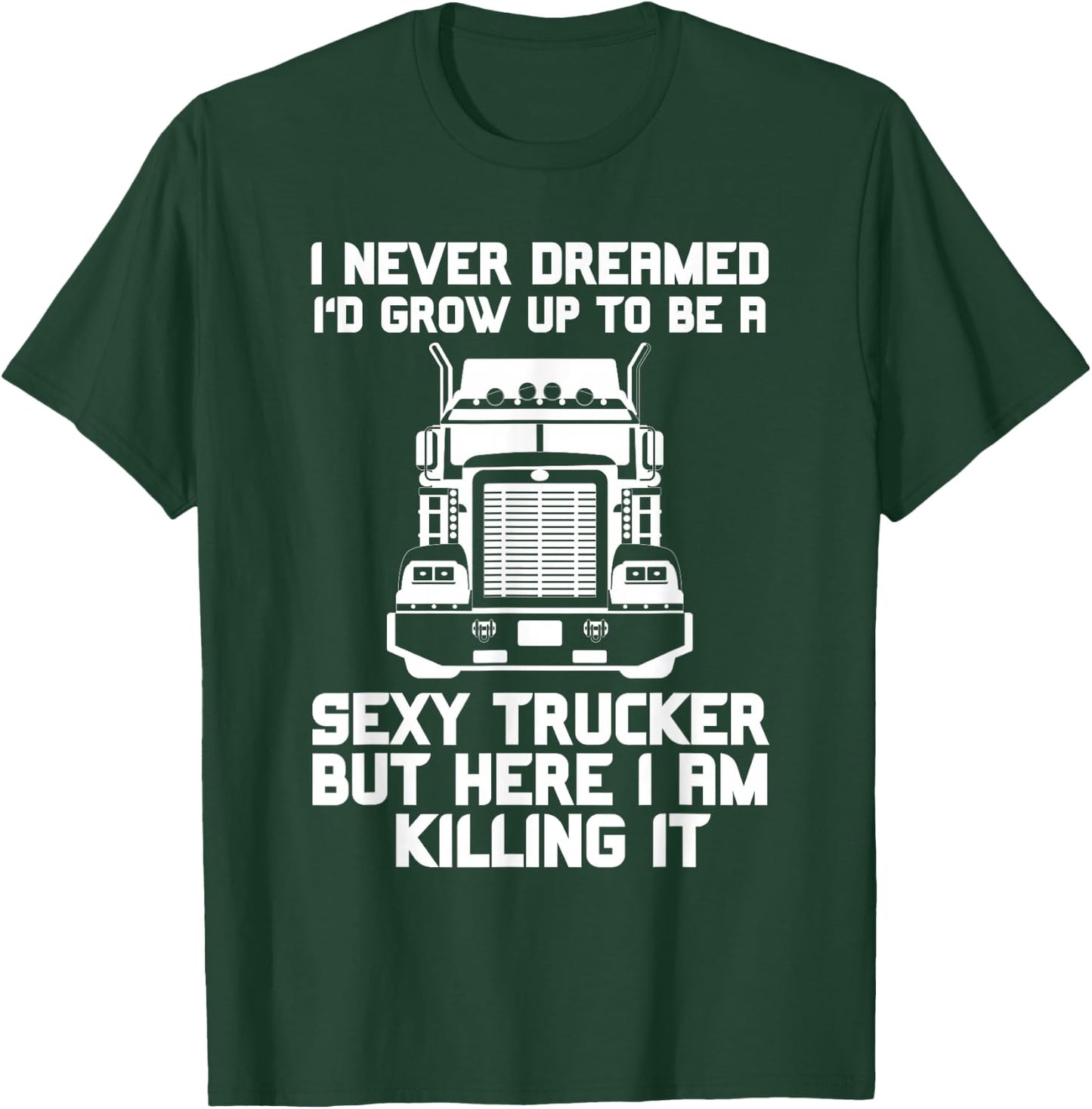 I Never Dreamed I'd Grow Up to Be a Sexy Trucker T-Shirt - T-Shirt | Forest