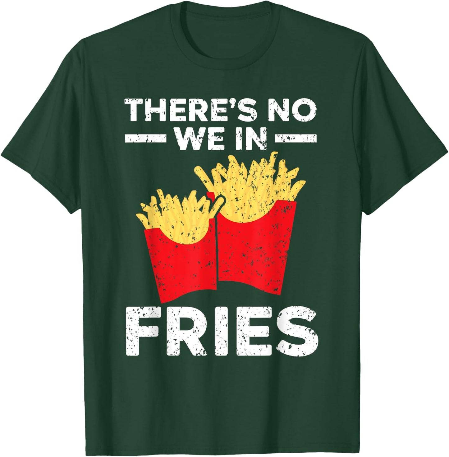 There's No We In Fries Eater Foodie Potato Lover T-Shirt - T-Shirt | Forest