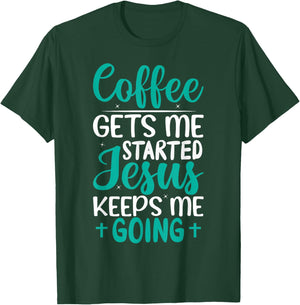 Coffee Gets Me Started Jesus Keeps Me Going Christian T-Shirt - T-Shirt | Forest
