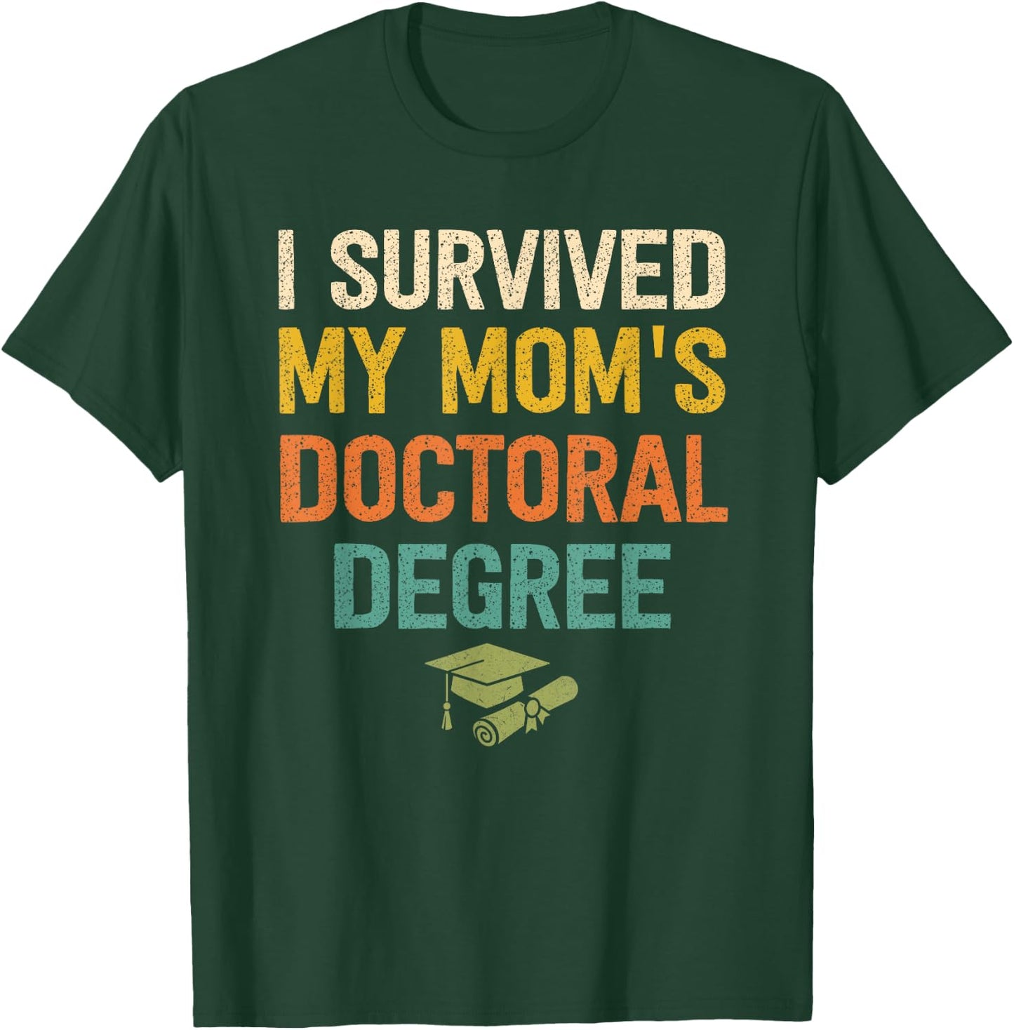 I Survived My Moms Doctoral Degree Doctorate Graduation T-Shirt - T-Shirt | Forest