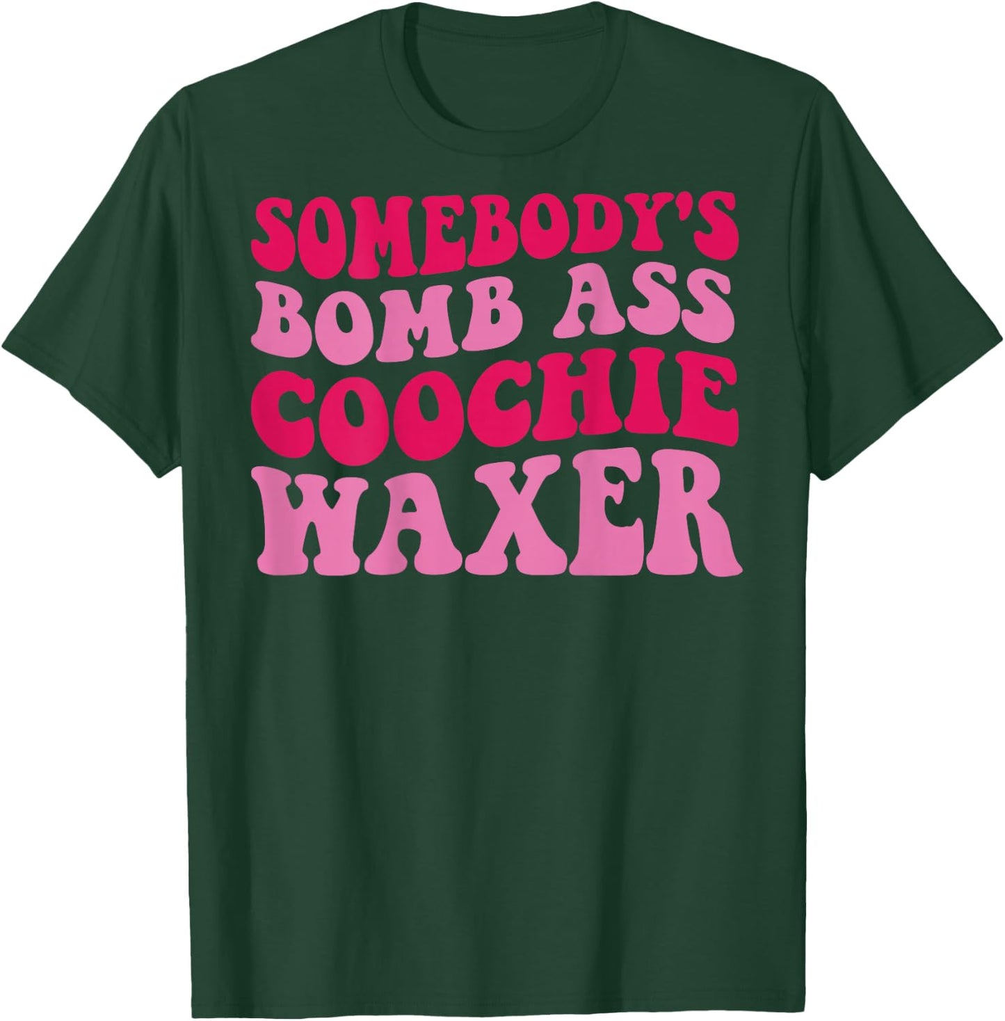 Somebody's Bomb Ass Coochie Waxer T-Shirt - T-Shirt | Forest