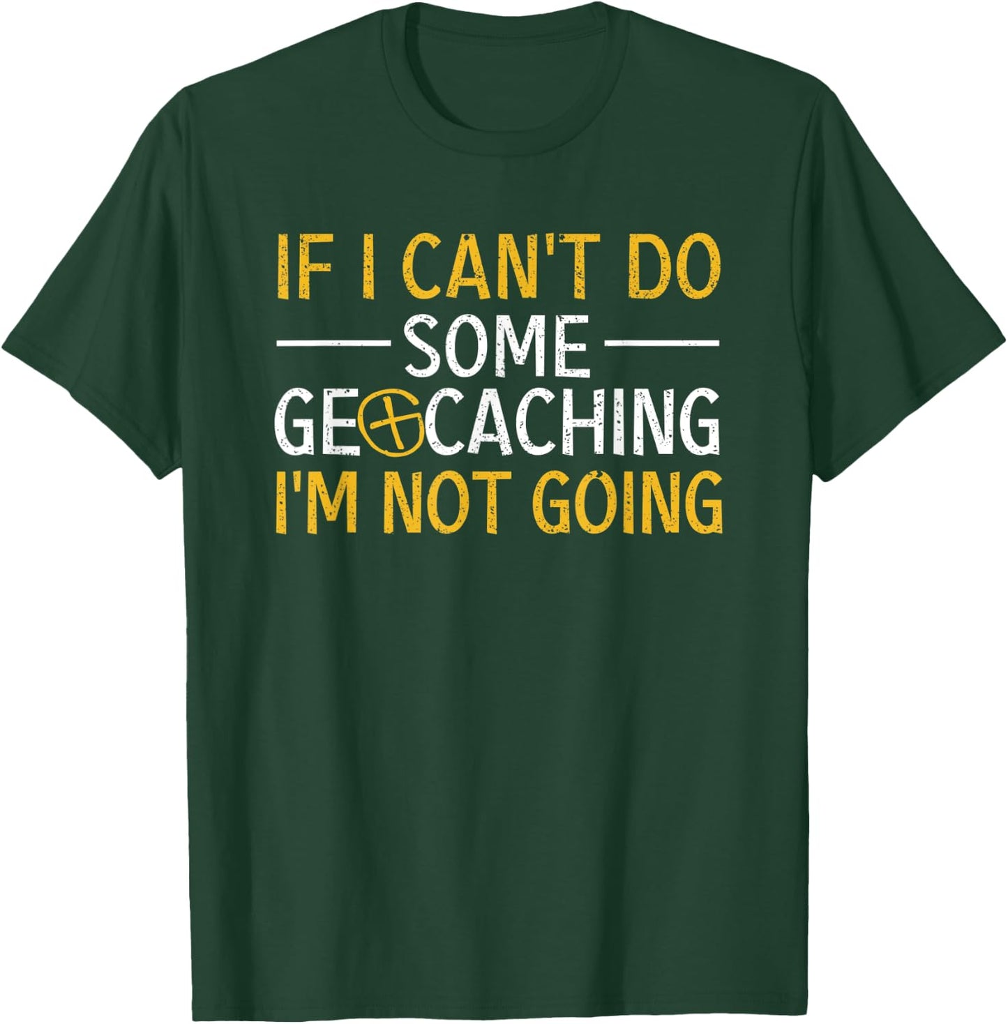 If I Can't Do Some Geocaching I'm Not Going Funny Geocacher T-Shirt - T-Shirt | Forest