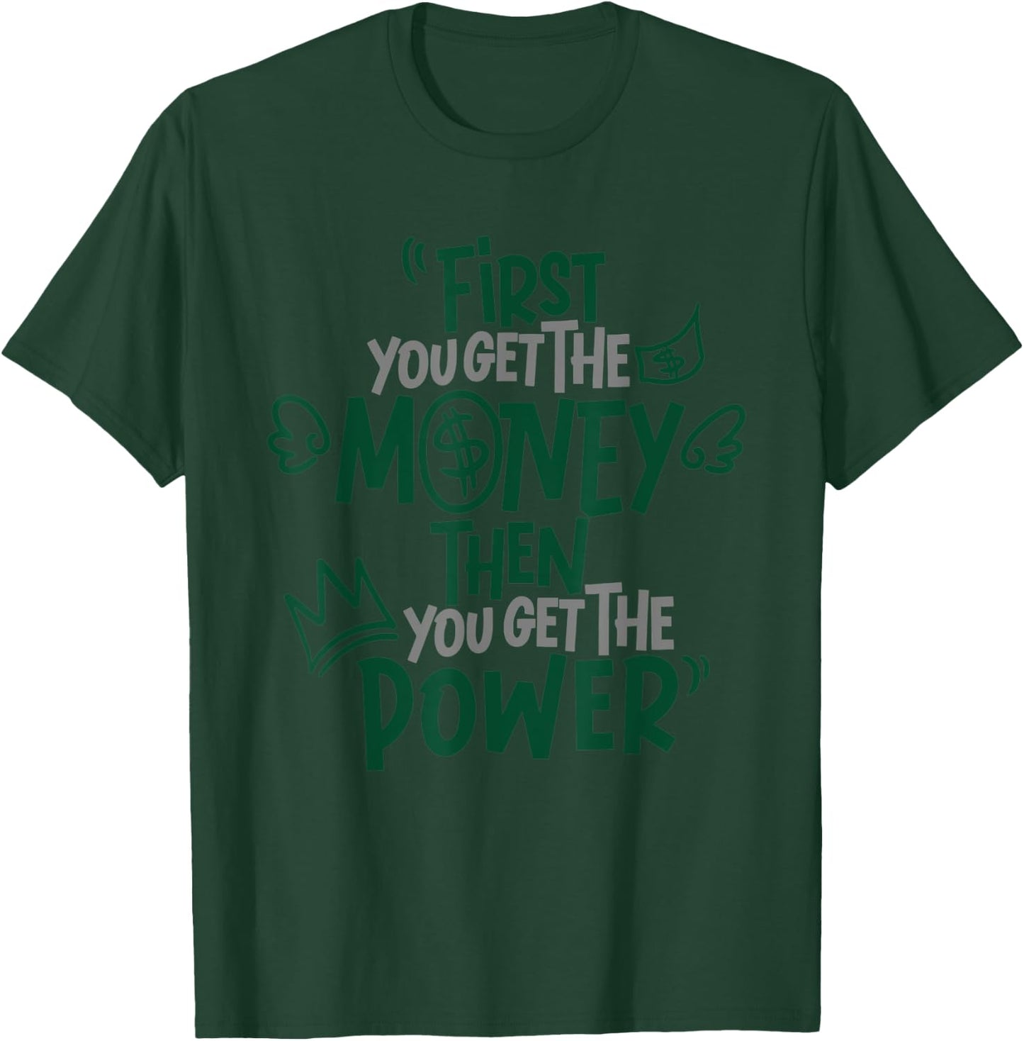 First You Get The Money Then You Get The Power Apparel T-Shirt - T-Shirt | Forest