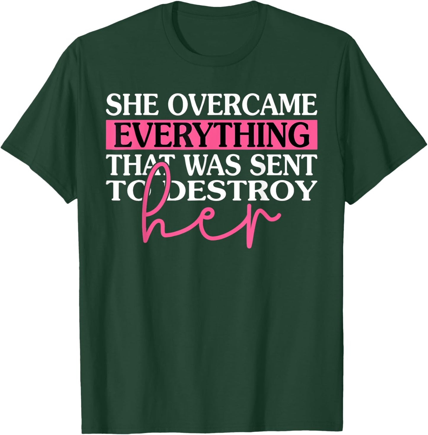 She Overcame Everything That Was Meant To Destroy Her T-Shirt - T-Shirt | Forest