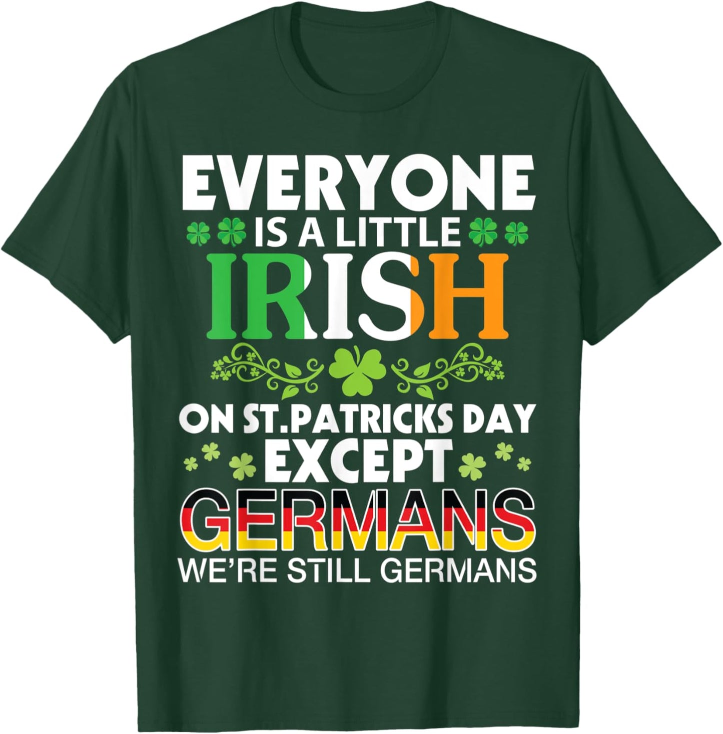 Everyone Is A Little Irish On St Patrick Day Except GERMANS T-Shirt - T-Shirt | Forest
