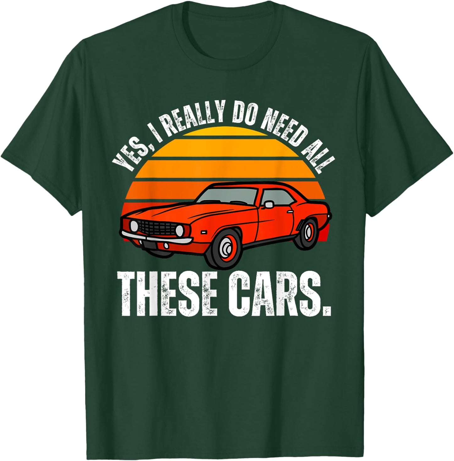 Yes I Really Do Need All These Cars Funny Car Enthusiast T-Shirt - T-Shirt | Forest