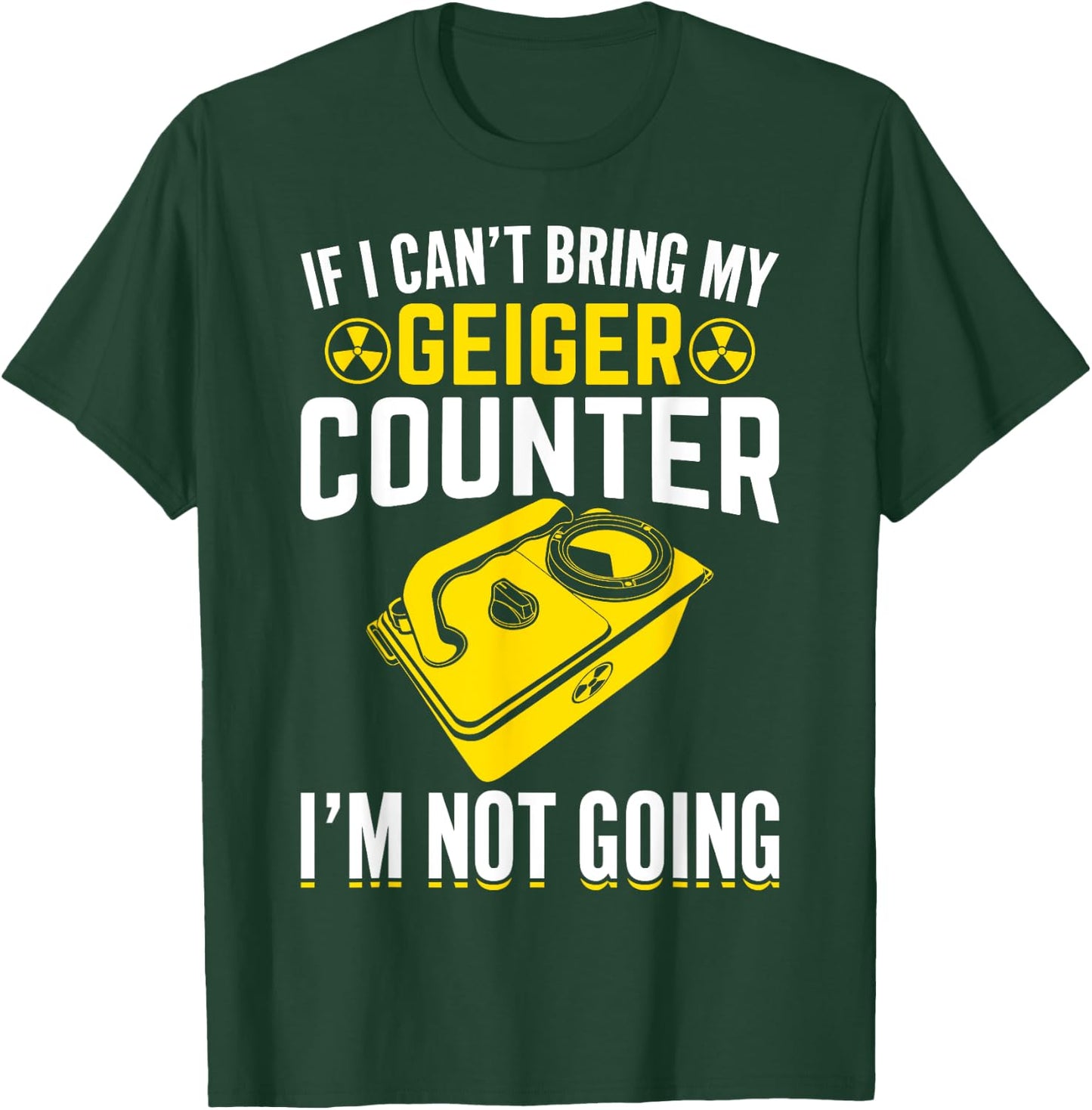 If I Can't Bring My Geiger Counter Funny Nuclear Engineer T-Shirt - T-Shirt | Forest