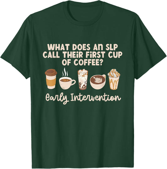 Does An SLP Call Their First Cup Of Coffee Intervention T-Shirt - T-Shirt | Forest