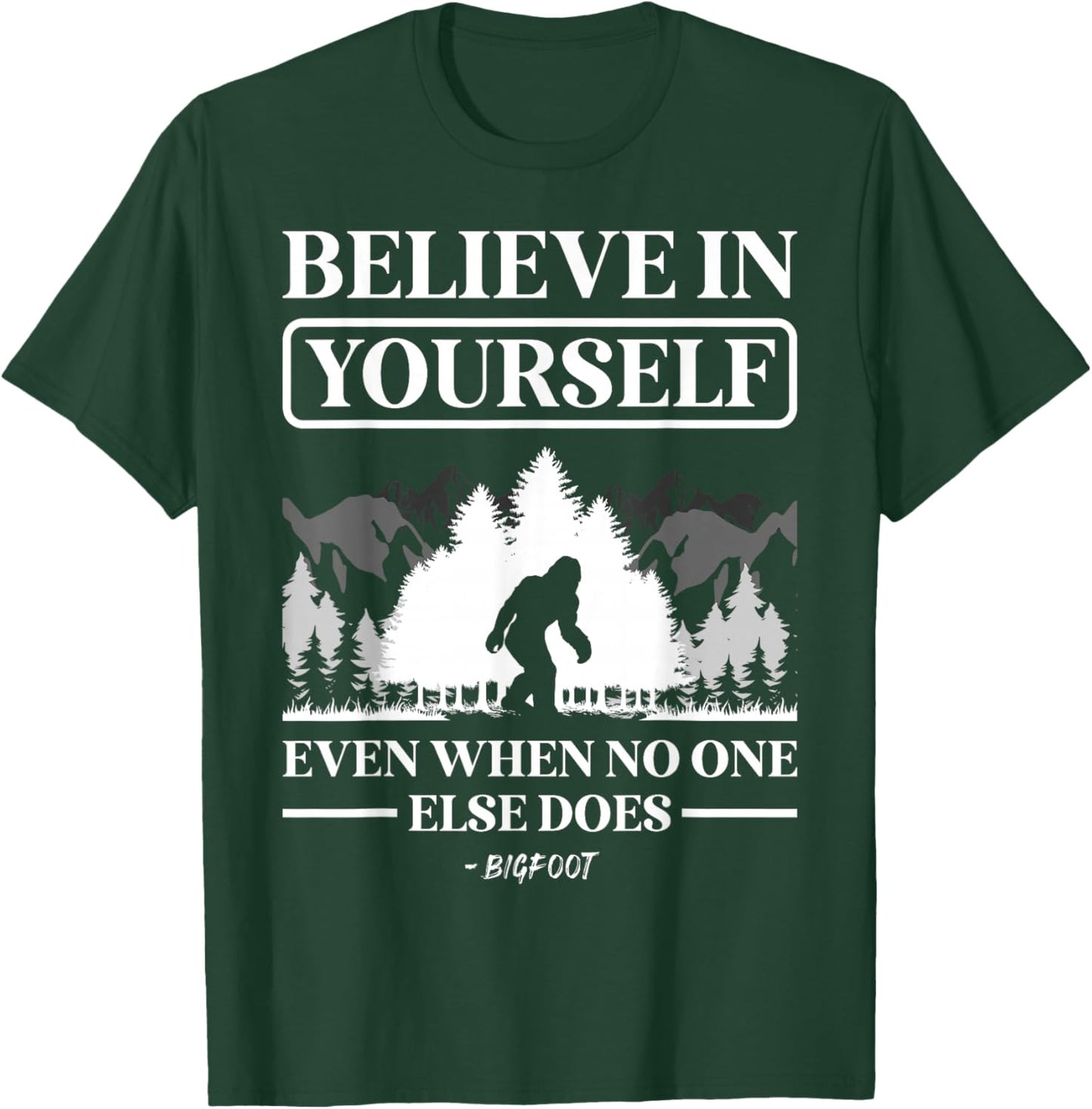 Believe in Yourself Even When No One Else Does Bigfoot T-Shirt - T-Shirt | Forest