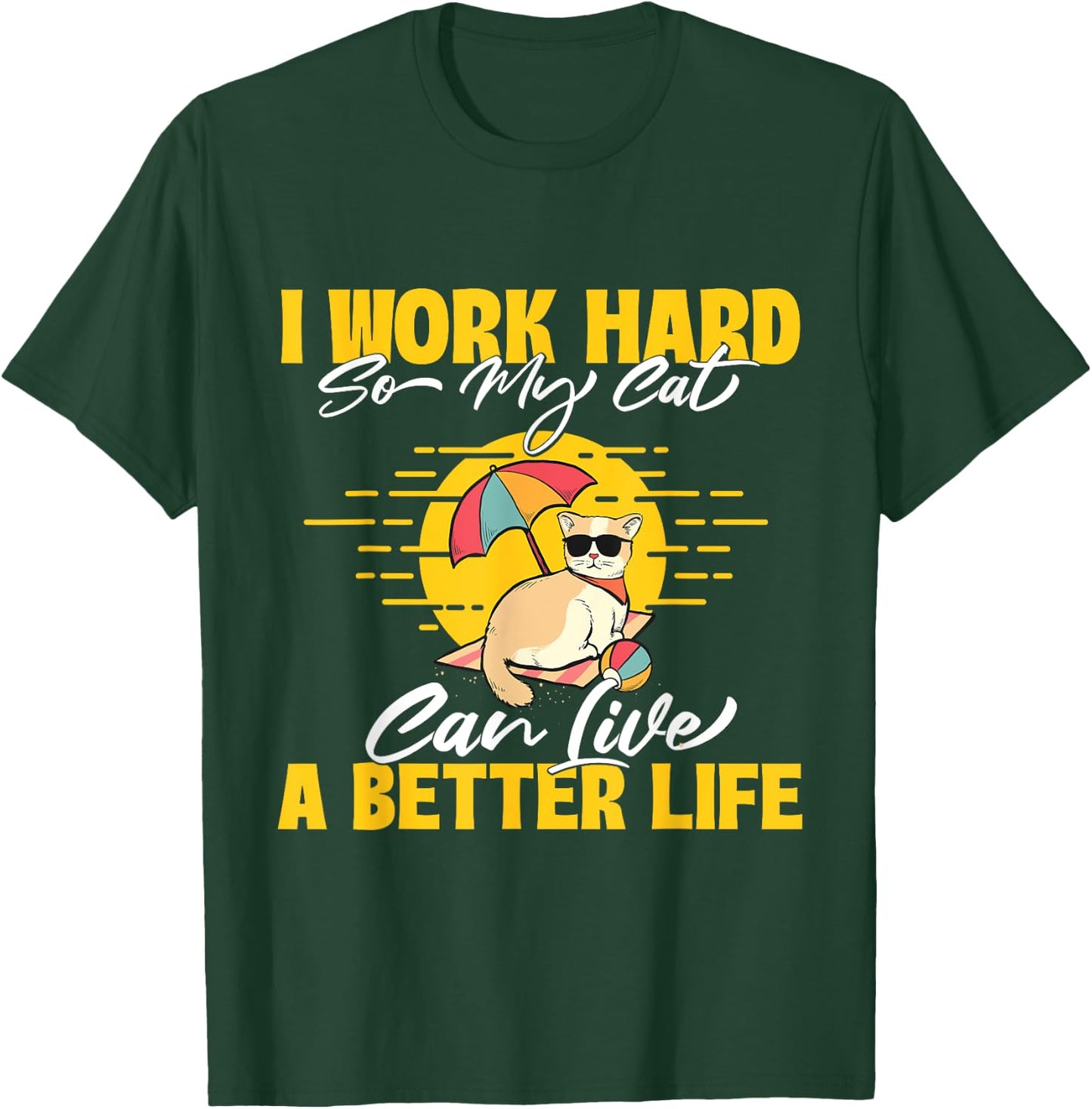 I Work Hard So My Cat Can Live A Better Life - Animal Lover T-Shirt - T-Shirt | Forest