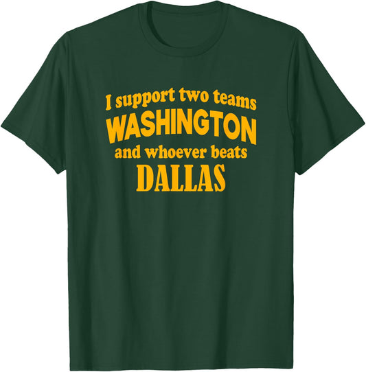 I Support Two Teams Washington And Whoever Beats Dallas T-Shirt - T-Shirt | Forest