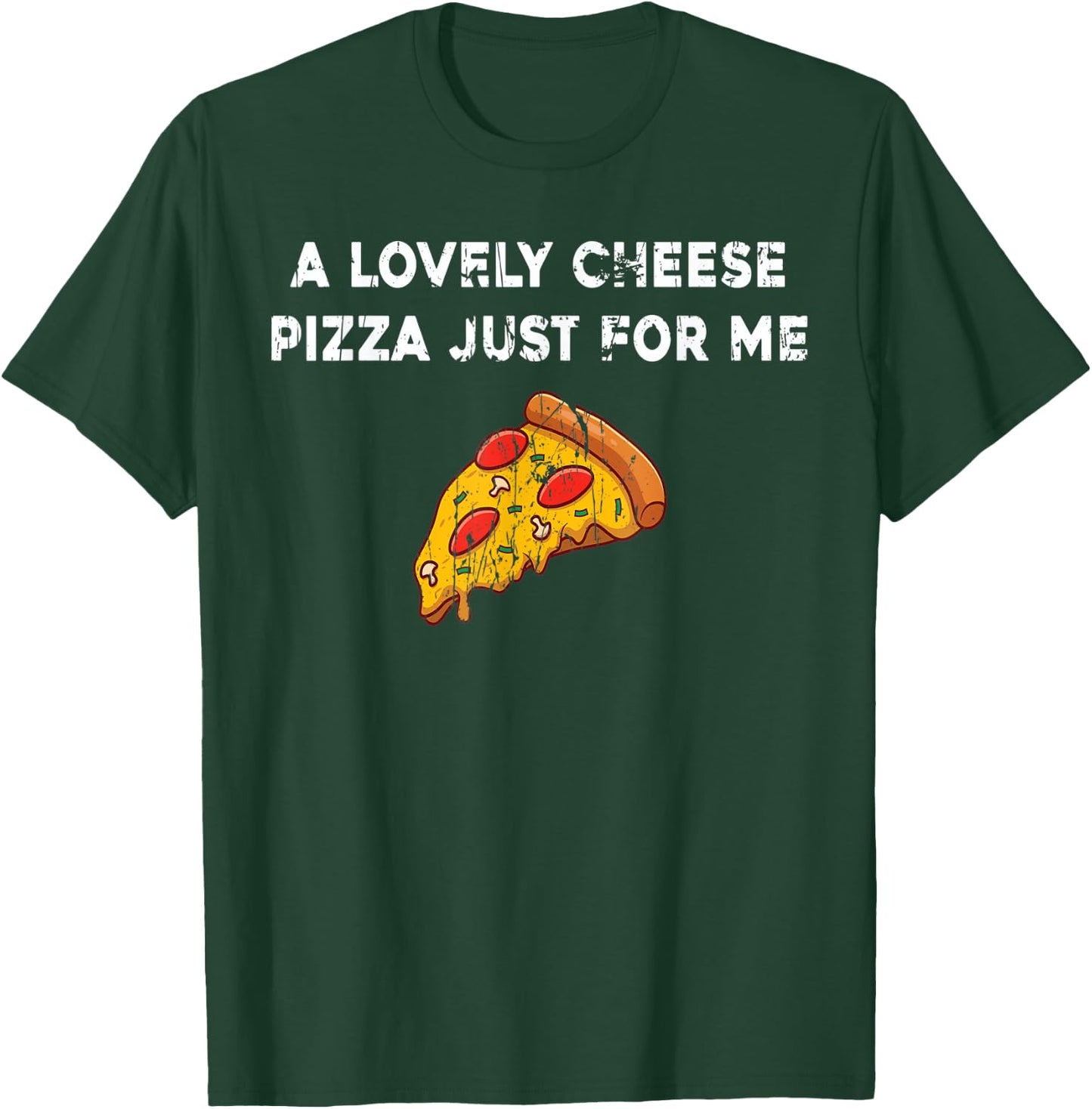 A Lovely Cheese Pizza Just For Me Funny Pizza Lover Quotes T-Shirt - T-Shirt | Forest