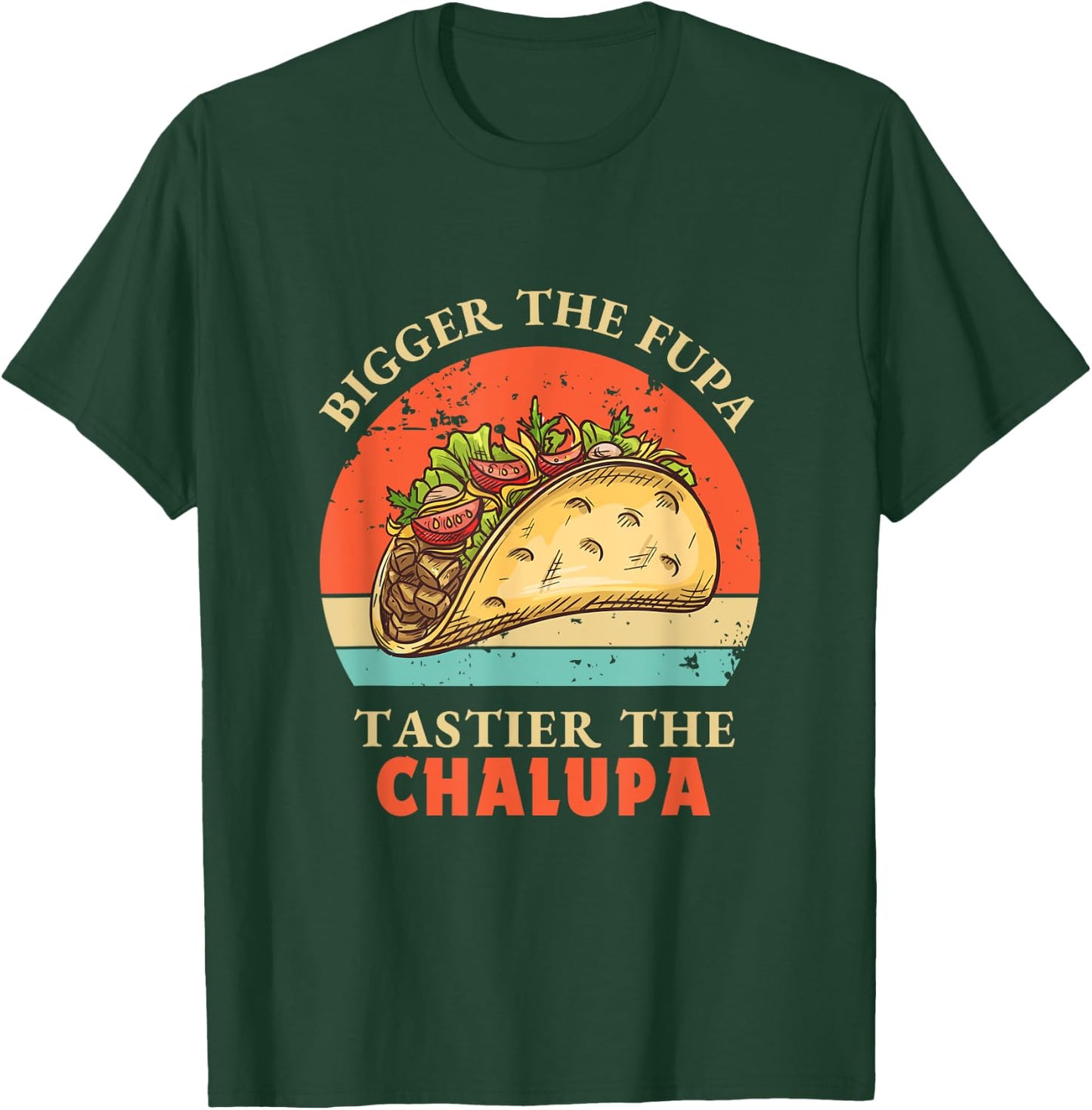 Funny Bigger The Fupa Tastier The Chalupa T-Shirt - T-Shirt | Forest