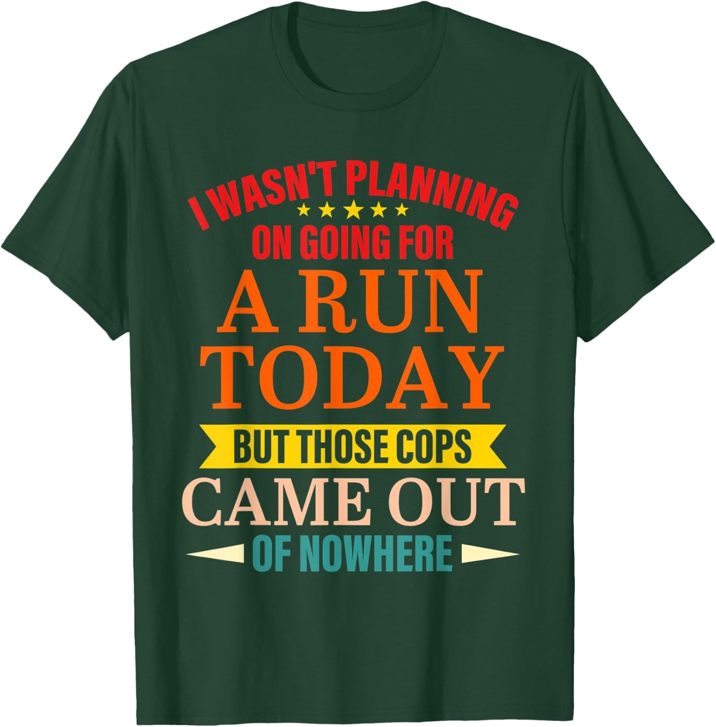 I Wasn't Planning On Going For A Run Today But Those Cops T-Shirt - T-Shirt | Forest