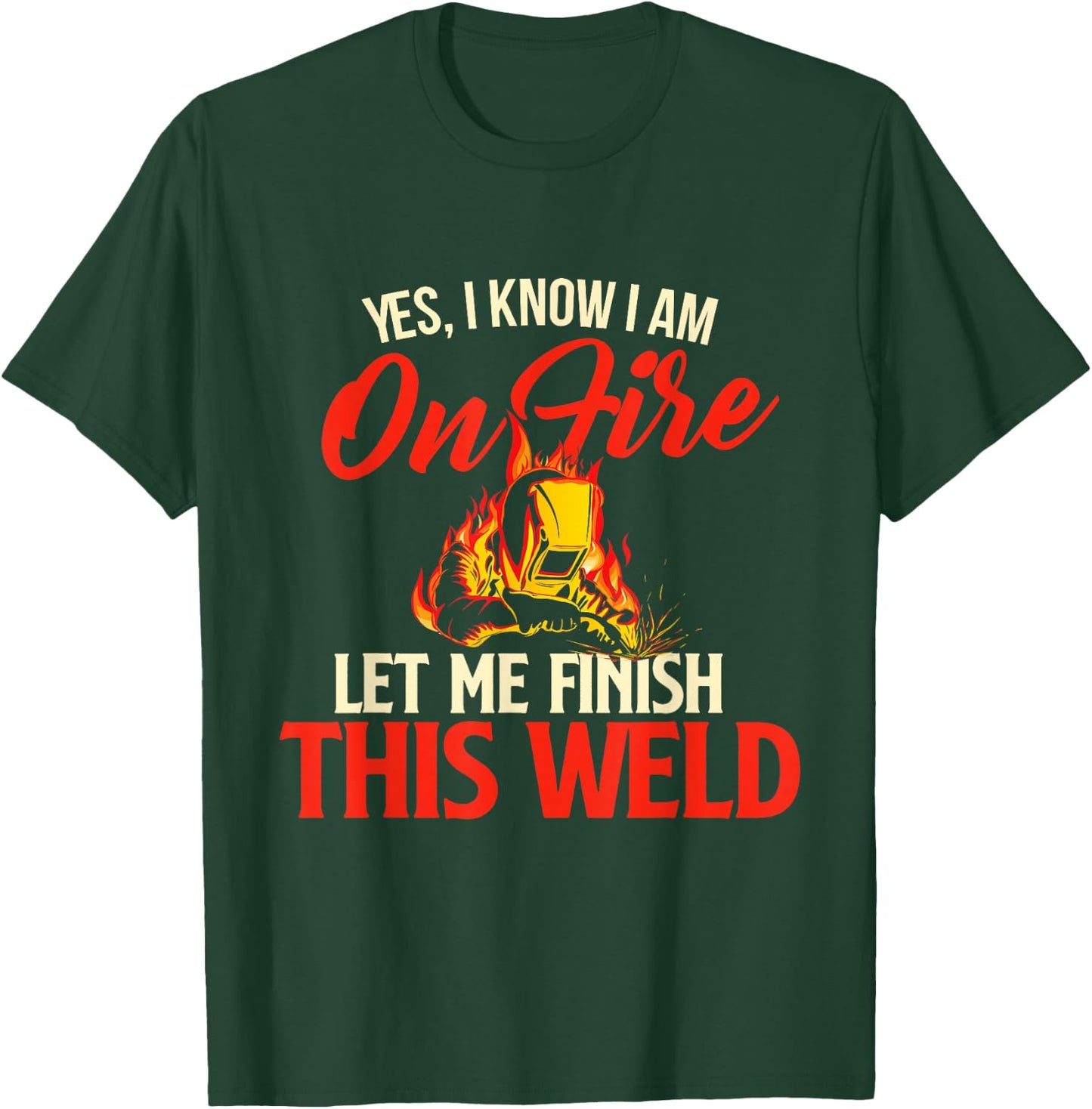 Yes I Know I Am On Fire - Welding Welder Weld Ironworker Small T-Shirt - T-Shirt | Forest