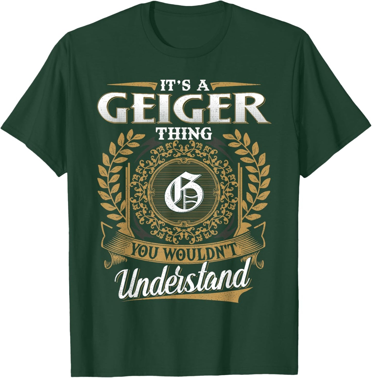 It's A GEIGER Thing You Wouldn't Understand Name Classic T-Shirt - T-Shirt | Forest