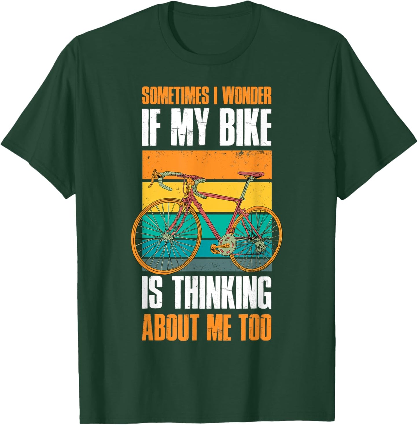 Sometimes I Wonder If My Bike Is Thinking About Me Too T-Shirt - T-Shirt | Forest