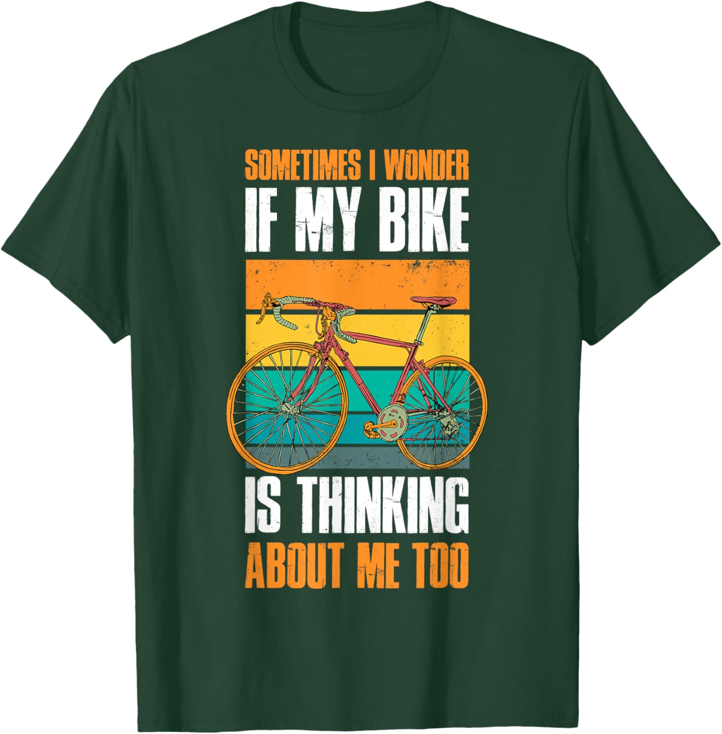 Sometimes I Wonder If My Bike Is Thinking About Me Too T-Shirt - T-Shirt | Forest