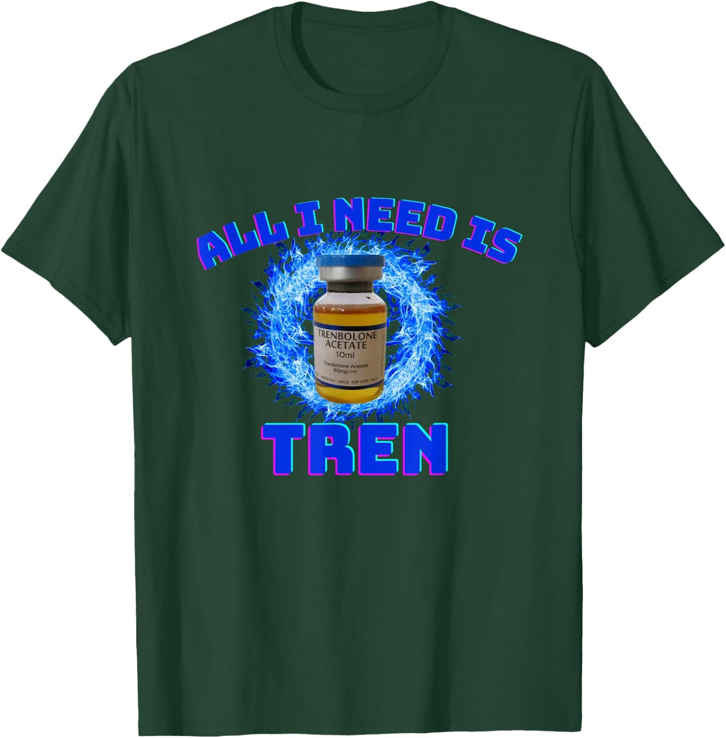 All I need is tren | Gym trenbolone T-Shirt - T-Shirt | Forest