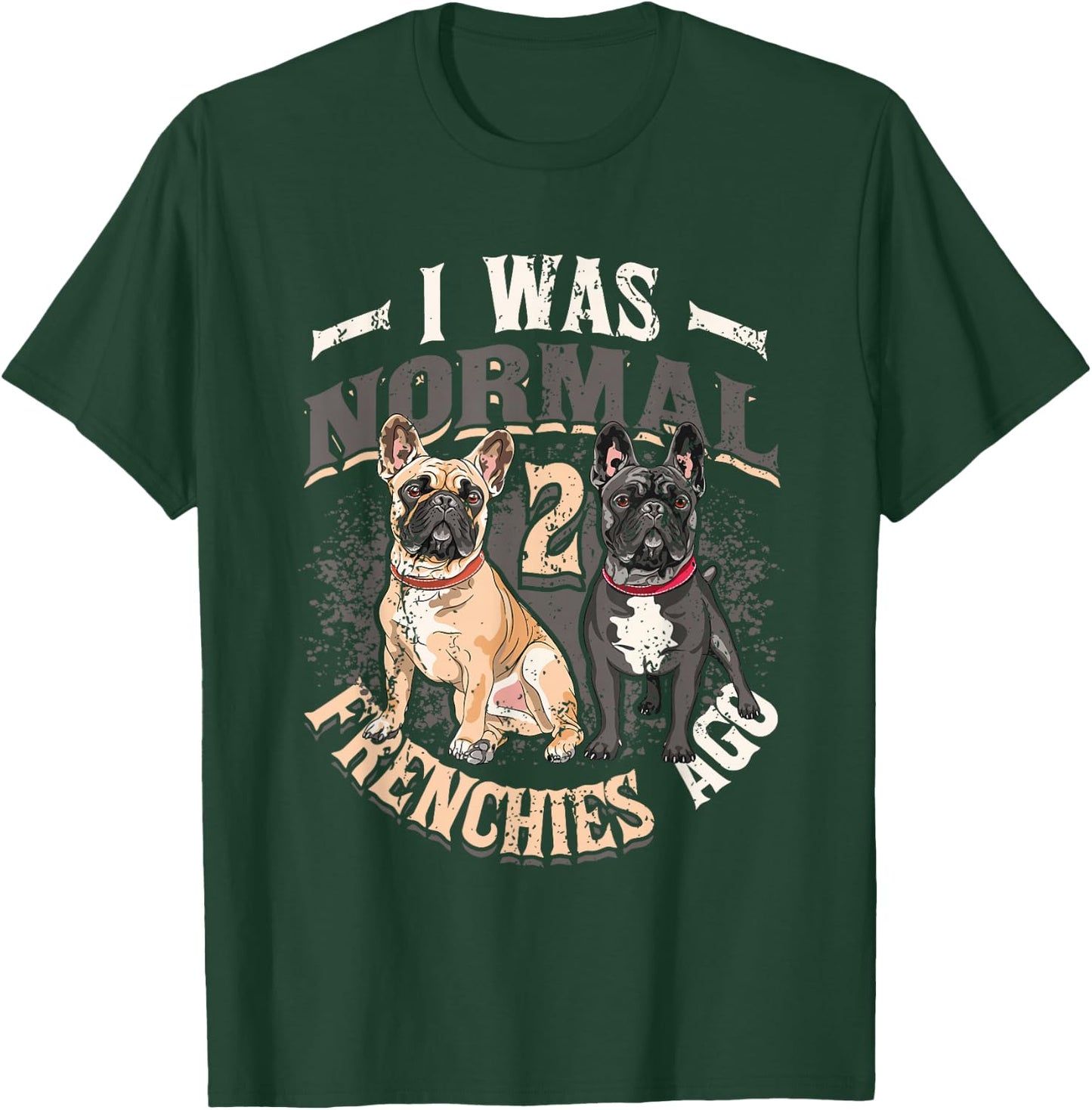 I Was Normal 2 Frenchies Ago French Bulldog T-Shirt - T-Shirt | Forest