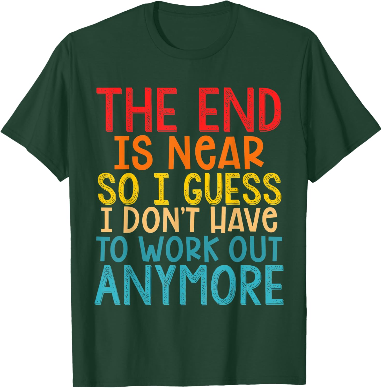 The End Is Near So I Guess I Don't Have To Work Out Anymore T-Shirt - T-Shirt | Forest