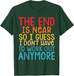 The End Is Near So I Guess I Don't Have To Work Out Anymore T-Shirt - T-Shirt | Forest