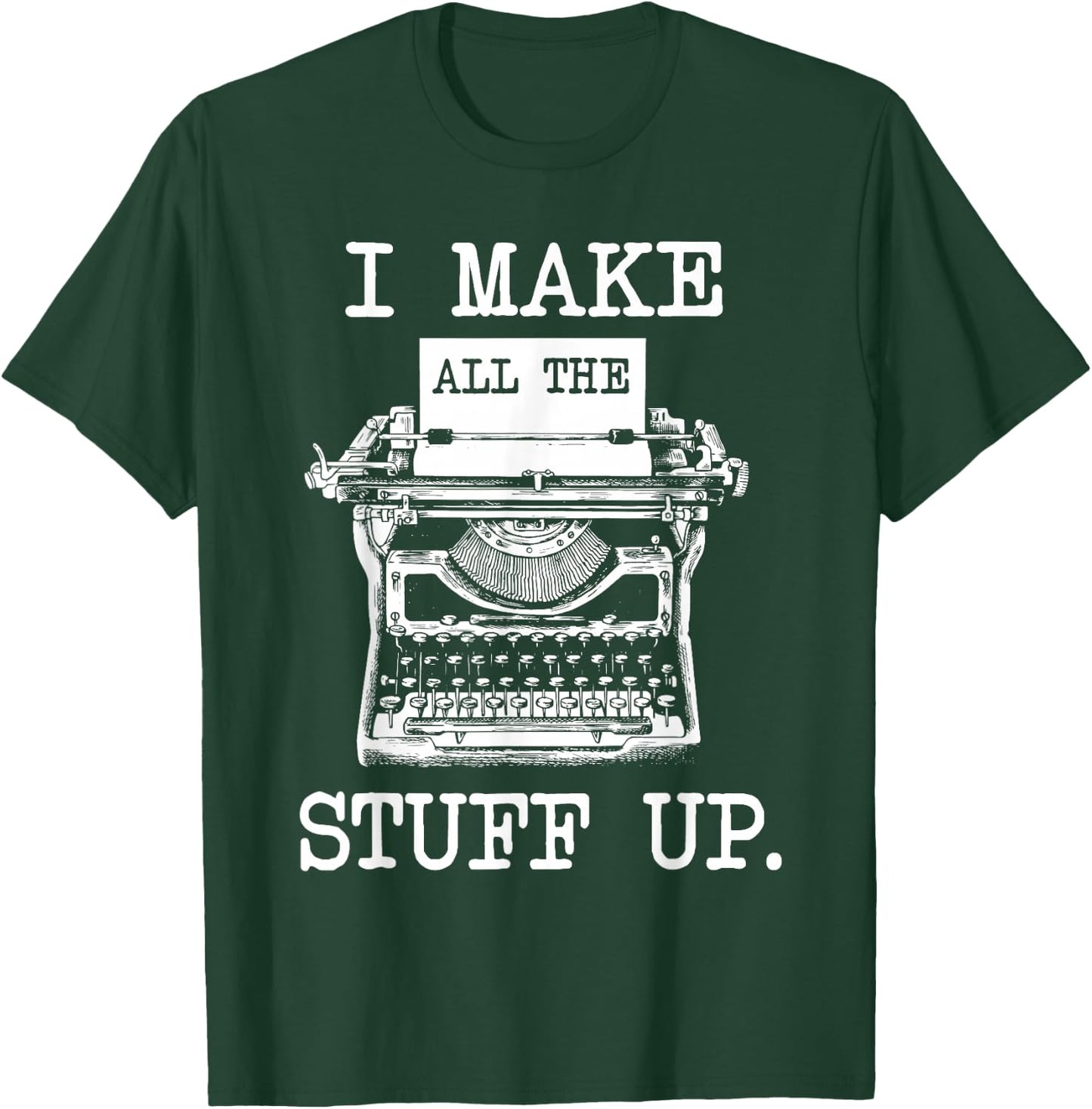 I Make All The Stuff Up - Author Book Writer Novelist Poet T-Shirt - T-Shirt | Forest